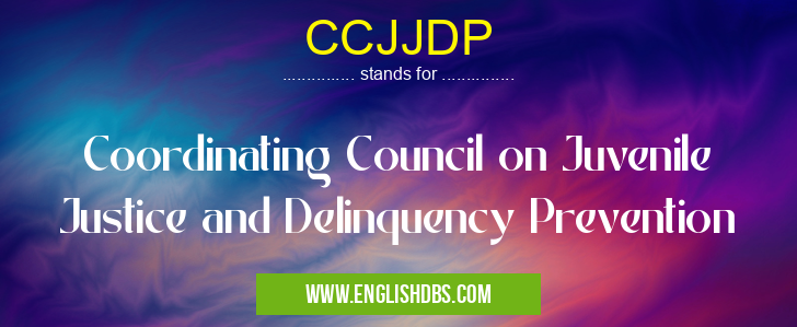 CCJJDP means Coordinating Council on Juvenile Justice and Delinquency Prevention CCJJDP