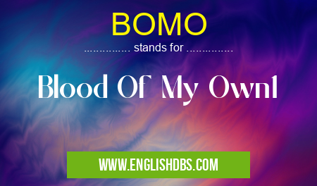 BOMO means Blood Of My Own1
BOMO
