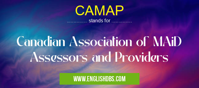 CAMAP means Canadian Association of MAiD Assessors and Providers CAMAP