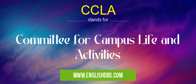 CCLA means Committee for Campus Life and Activities CCLA