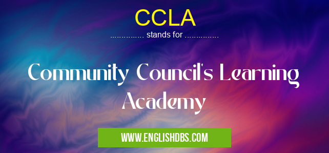 CCLA means Community Council's Learning Academy CCLA