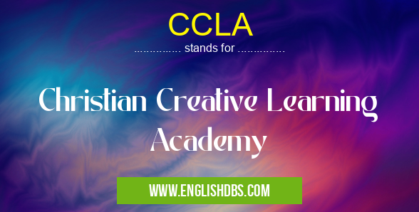 CCLA means Christian Creative Learning Academy CCLA