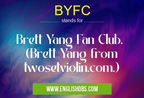 BYFC means Brett Yang Fan Club.
(Brett Yang from twosetviolin.com.) BYFC