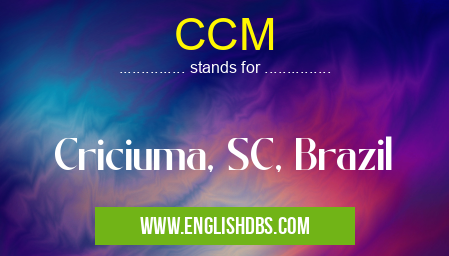 CCM means Criciuma, SC, Brazil CCM