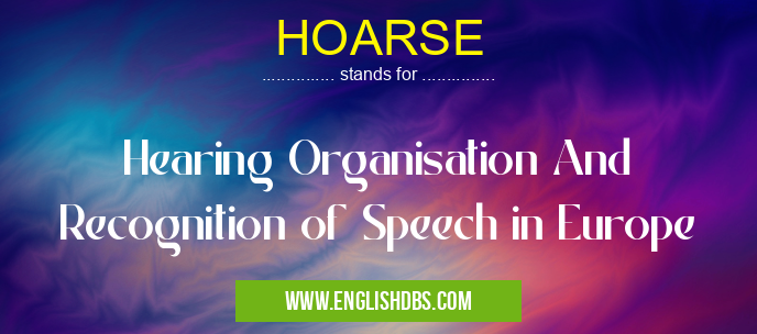HOARSE means Hearing Organisation And Recognition of Speech in Europe HOARSE