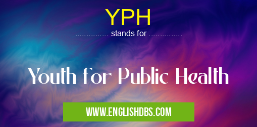 YPH means Youth for Public Health YPH
