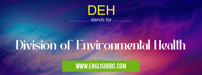 DEH means Division of Environmental Health DEH