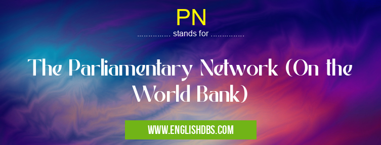 PN means The Parliamentary Network (On the World Bank) PN