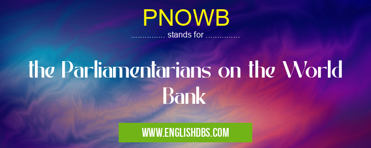 PNOWB means the Parliamentarians on the World Bank PNOWB