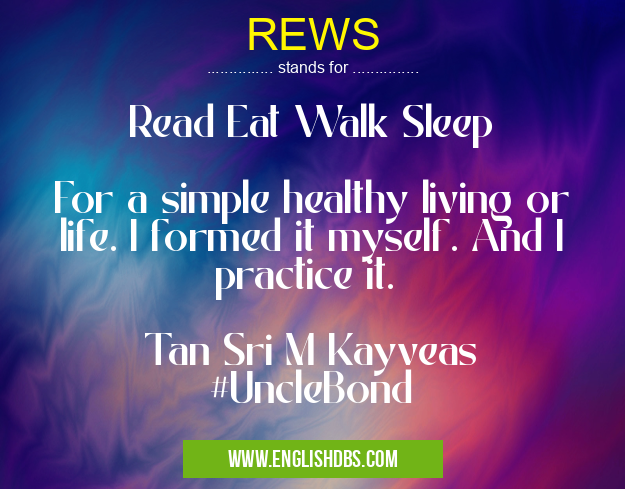 REWS means Read Eat Walk Sleep
For a simple healthy living or life. I formed it myself. And I practice it.
Tan Sri M Kayveas
#UncleBond REWS