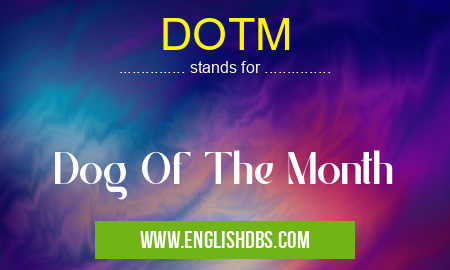 DOTM means Dog Of The Month DOTM