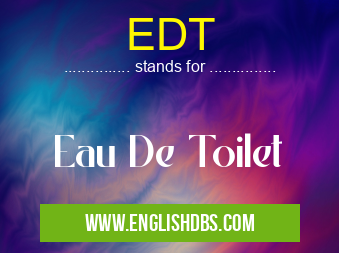 EDT means Eau De Toilet EDT
