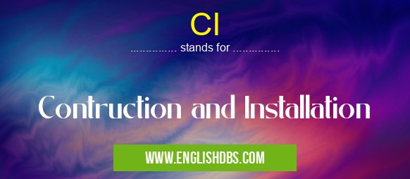 CI means Contruction and Installation CI
