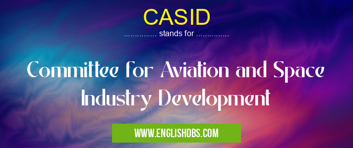 CASID means Committee for Aviation and Space Industry Development CASID