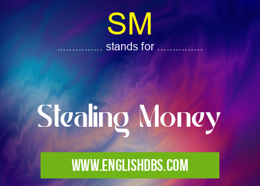 SM means Stealing Money SM