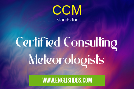 CCM means Certified Consulting Meteorologists CCM