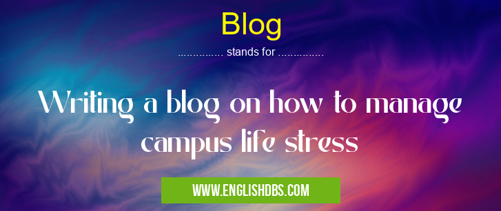 Blog means Writing a blog on how to manage campus life stress Blog