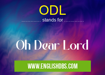 ODL means Oh Dear Lord ODL