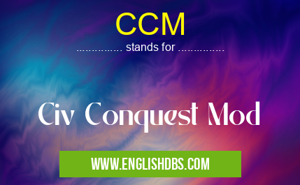 CCM means Civ Conquest Mod CCM