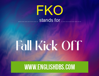 FKO means Fall Kick Off FKO
