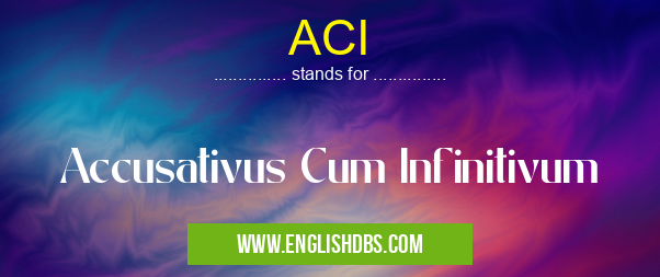 ACI means Accusativus Cum Infinitivum ACI