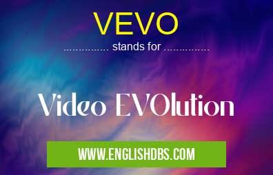 VEVO means Video EVOlution VEVO