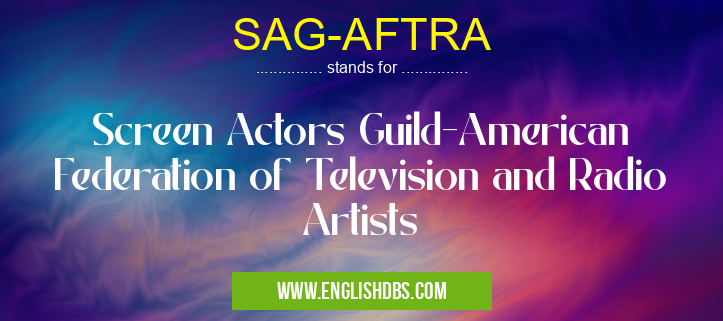 SAG-AFTRA means Screen Actors Guild-American Federation of Television and Radio Artists SAG-AFTRA