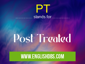 PT means Post Treated PT