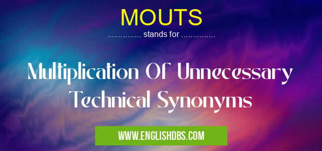 MOUTS means Multiplication Of Unnecessary Technical Synonyms MOUTS