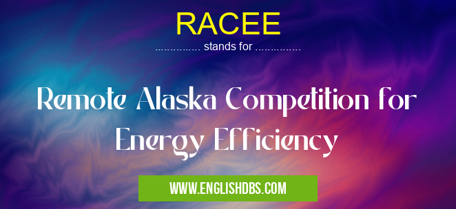 RACEE means Remote Alaska Competition for Energy Efficiency RACEE