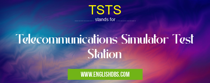 TSTS means Telecommunications Simulator Test Station TSTS