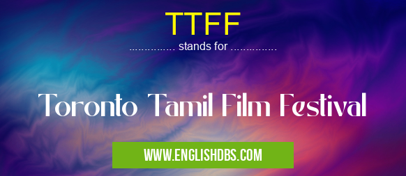 TTFF means Toronto Tamil Film Festival TTFF