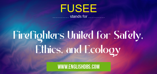 FUSEE means Firefighters United for Safety, Ethics, and Ecology FUSEE