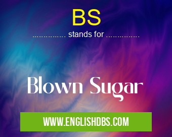 BS means Blown Sugar BS