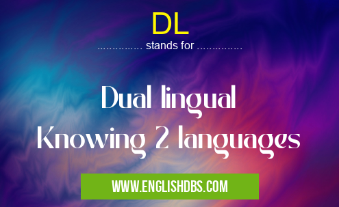 DL means Dual lingual
Knowing 2 languages DL
