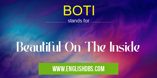 BOTI means Beautiful On The Inside BOTI