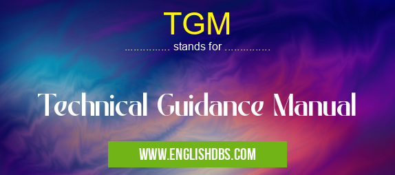 TGM means Technical Guidance Manual TGM