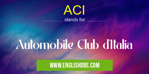 ACI means Automobile Club d'Italia ACI