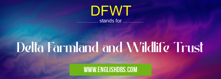 DFWT means Delta Farmland and Wildlife Trust DFWT