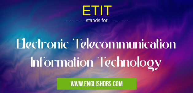 ETIT means Electronic Telecommunication Information Technology ETIT