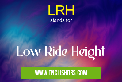 LRH means Low Ride Height LRH