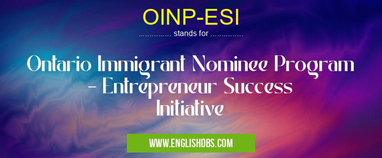 OINP-ESI means Ontario Immigrant Nominee Program – Entrepreneur Success Initiative OINP-ESI