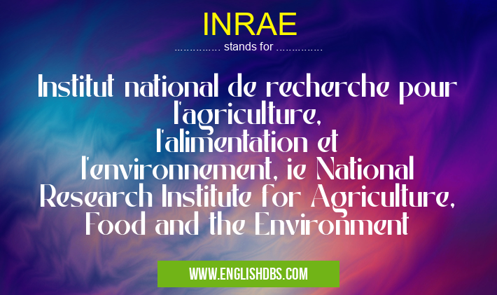 INRAE means Institut national de recherche pour l'agriculture, l'alimentation et l'environnement, ie National Research Institute for Agriculture, Food and the Environment INRAE