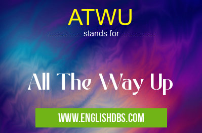 ATWU means All The Way Up ATWU