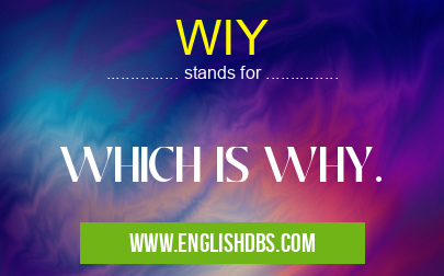 WIY means WHICH IS WHY. WIY