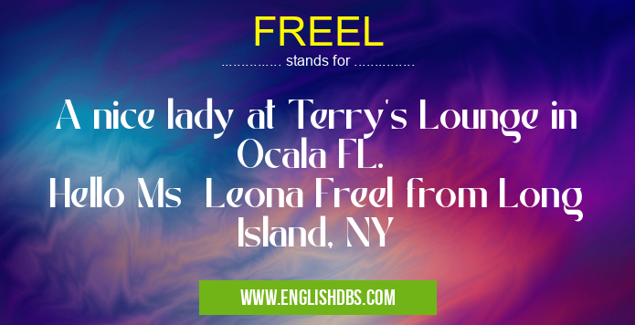 FREEL means A nice lady at Terry’s Lounge in Ocala FL.
Hello Ms Leona Freel from Long Island, NY FREEL
