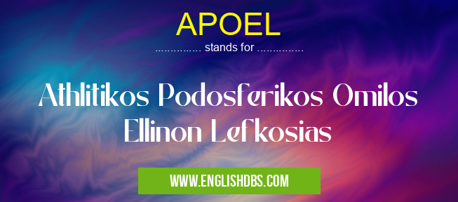 APOEL means Athlitikos Podosferikos Omilos Ellinon Lefkosias APOEL