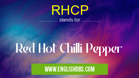 RHCP means Red Hot Chilli Pepper RHCP