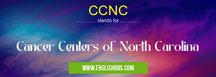 CCNC means Cancer Centers of North Carolina CCNC