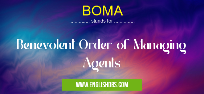 BOMA means Benevolent Order of Managing Agents BOMA